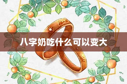 八字奶吃什么可以变大