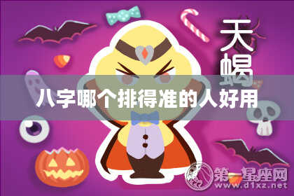 八字哪个排得准的人好用