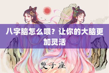 八字脑怎么喂？让你的大脑更加灵活