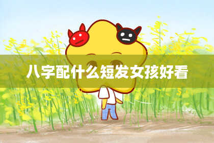 八字配什么短发女孩好看