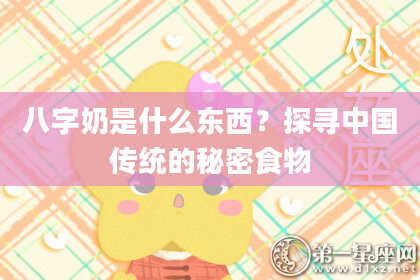 八字奶是什么东西？探寻中国传统的秘密食物