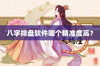 八字排盘软件哪个精准度高？
