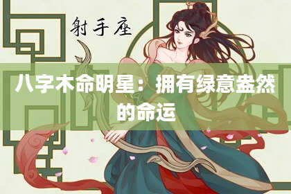 八字木命明星：拥有绿意盎然的命运