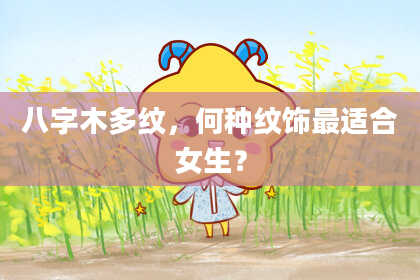 八字木多纹，何种纹饰最适合女生？