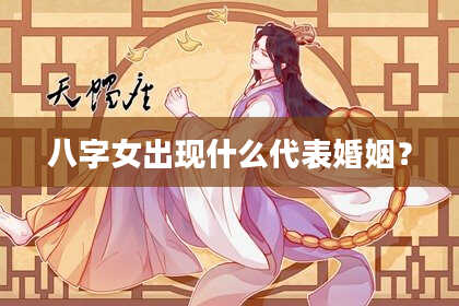 八字女出现什么代表婚姻？