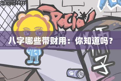 八字哪些带财用：你知道吗？