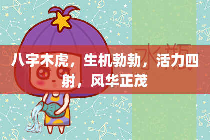 八字木虎，生机勃勃，活力四射，风华正茂