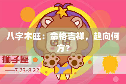 八字木旺：命格吉祥，趋向何方？