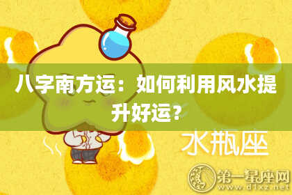 八字南方运：如何利用风水提升好运？