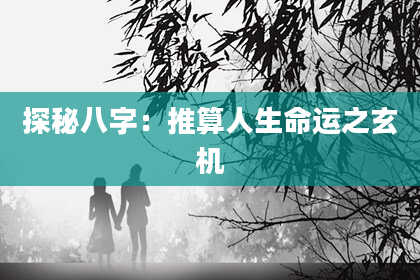 探秘八字:推算人生命运之玄机