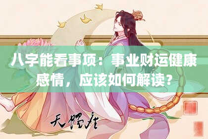八字能看事项：事业财运健康感情，应该如何解读？