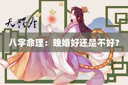 八字命理：晚婚好还是不好？