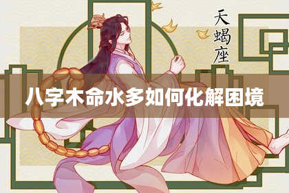 八字木命水多如何化解困境