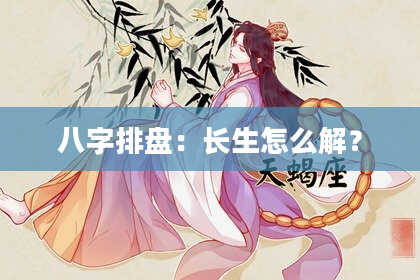 八字排盘：长生怎么解？