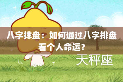 八字排盘：如何通过八字排盘看个人命运？