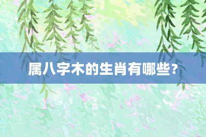 属八字木的生肖有哪些?