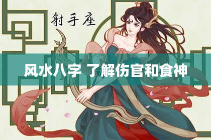 风水八字 了解伤官和食神