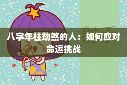 八字年柱劫煞的人：如何应对命运挑战