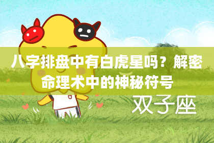 八字排盘中有白虎星吗？解密命理术中的神秘符号
