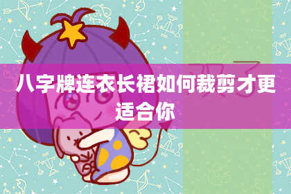 八字牌连衣长裙如何裁剪才更适合你
