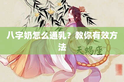 八字奶怎么通乳？教你有效方法