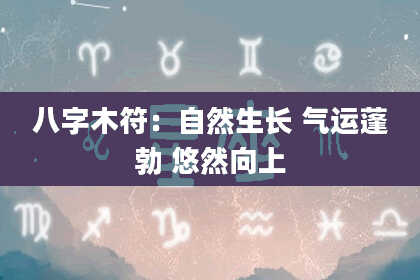 八字木符：自然生长 气运蓬勃 悠然向上