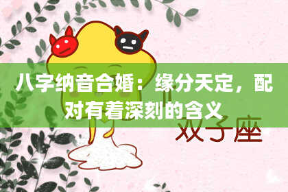 八字纳音合婚：缘分天定，配对有着深刻的含义