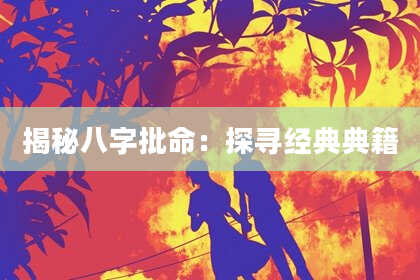 揭秘八字批命：探寻经典典籍