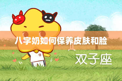 八字奶如何保养皮肤和脸