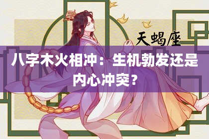 八字木火相冲：生机勃发还是内心冲突？