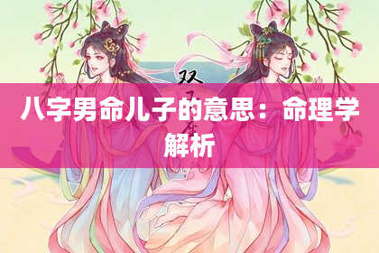 八字男命儿子的意思：命理学解析