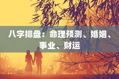八字排盘：命理预测、婚姻、事业、财运