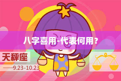 八字喜用-代表何用？