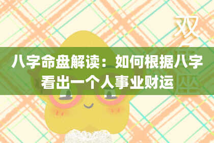 八字命盘解读：如何根据八字看出一个人事业财运