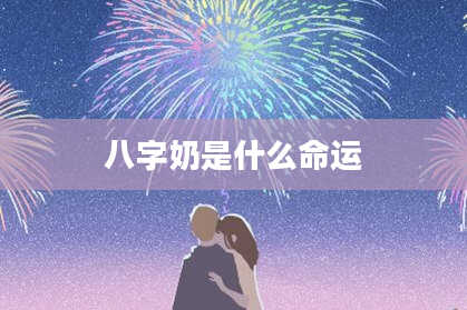 八字奶是什么命运
