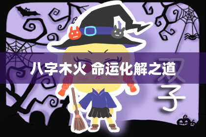 八字木火 命运化解之道