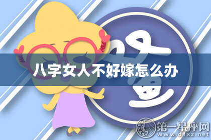 八字女人不好嫁怎么办