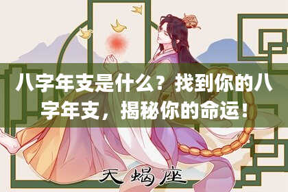 八字年支是什么？找到你的八字年支，揭秘你的命运！