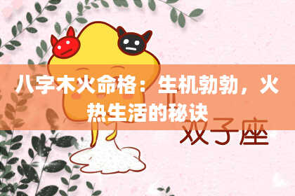八字木火命格：生机勃勃，火热生活的秘诀