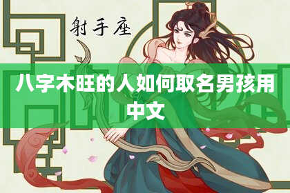 八字木旺的人如何取名男孩用中文