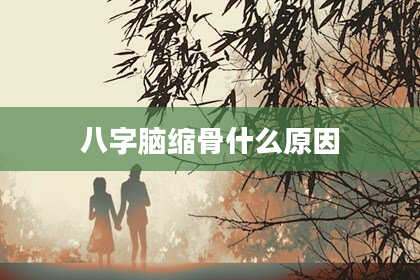 八字脑缩骨什么原因