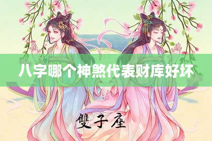 八字哪个神煞代表财库好坏