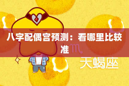 八字配偶宫预测：看哪里比较准
