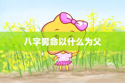 八字男命以什么为父