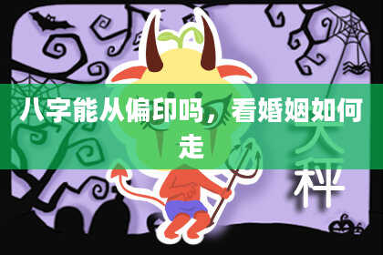 八字能从偏印吗，看婚姻如何走
