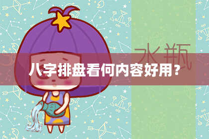 八字排盘看何内容好用？