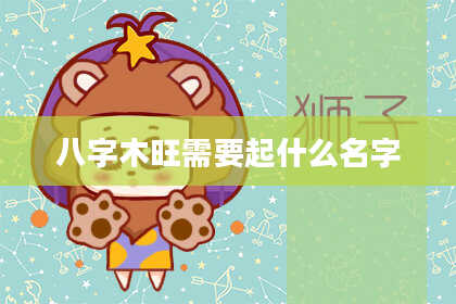 八字木旺需要起什么名字