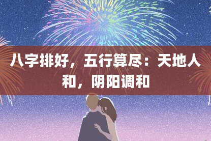 八字排好,五行算尽:天地人和,阴阳调和