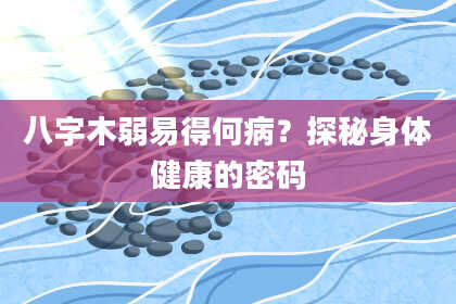 八字木弱易得何病？探秘身体健康的密码