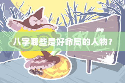 八字哪些是好命局的人物？